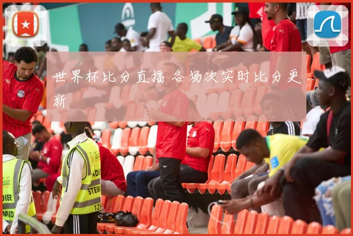 世界杯比分直播 各场次实时比分更新