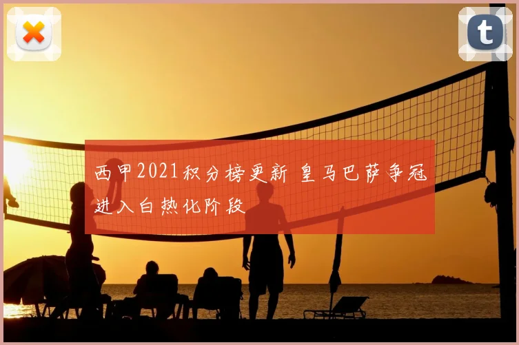 西甲2021积分榜更新 皇马巴萨争冠进入白热化阶段