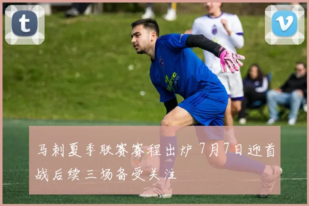 马刺夏季联赛赛程出炉 7月7日迎首战后续三场备受关注