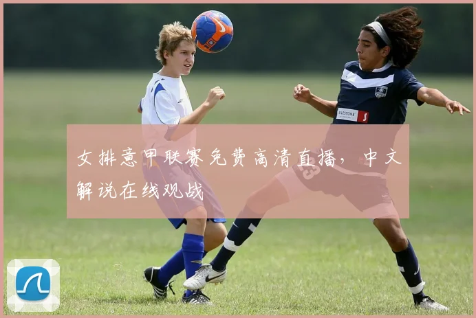 女排意甲联赛免费高清直播，中文解说在线观战
