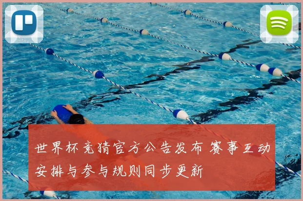 世界杯竞猜官方公告发布 赛事互动安排与参与规则同步更新