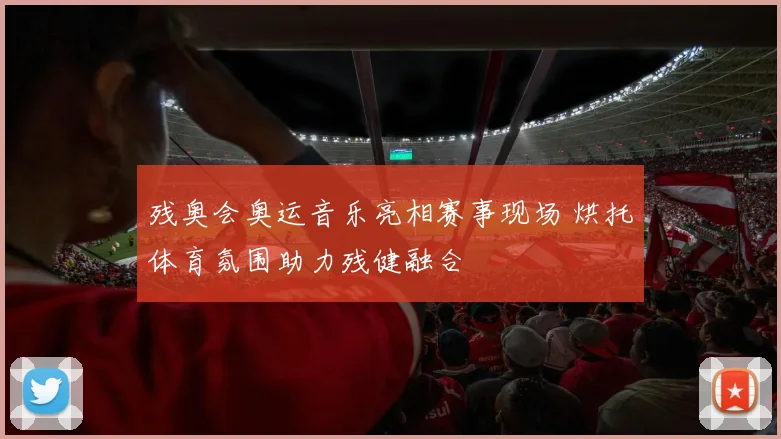 残奥会奥运音乐亮相赛事现场 烘托体育氛围助力残健融合
